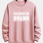 You Might Be Drunk Print Relax Fit Sweatshirt