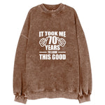 It Took Me 70 Years To Look This Good Vintage Sweatshirt