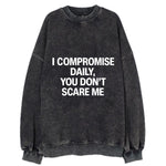 I compromise daily, you don't scare me - Vintage Sweatshirt
