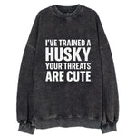 I've trained a husky, your threats are cute - Vintage Sweatshirt