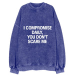 I compromise daily, you don't scare me - Vintage Sweatshirt