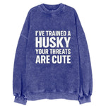 I've trained a husky, your threats are cute - Vintage Sweatshirt