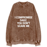 I compromise daily, you don't scare me - Vintage Sweatshirt