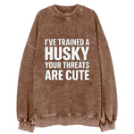I've trained a husky, your threats are cute - Vintage Sweatshirt