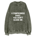I compromise daily, you don't scare me - Vintage Sweatshirt