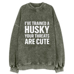 I've trained a husky, your threats are cute - Vintage Sweatshirt