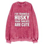 I've trained a husky, your threats are cute - Vintage Sweatshirt