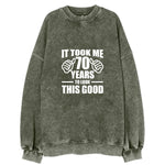 It Took Me 70 Years To Look This Good Vintage Sweatshirt